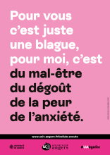 Pour vous c'est juste une blague. Pour moi c'est du mal-être, du dégoût, de la peur, de l'anxiété.